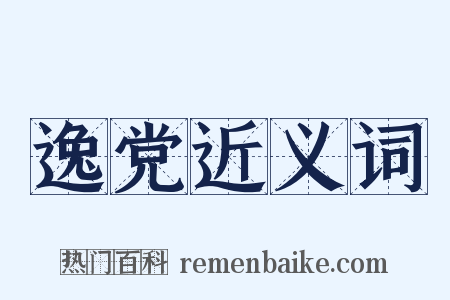 逸党近义词是什么意思的图片